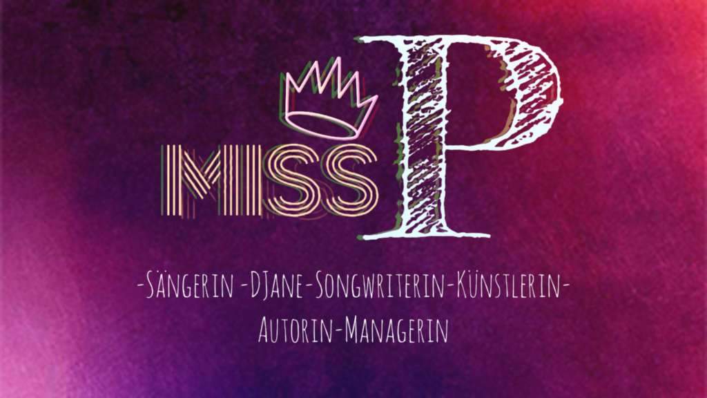 Miss P - Sängerin - DJane - Songwriterin - Künstlerin - Autorin - Managerin